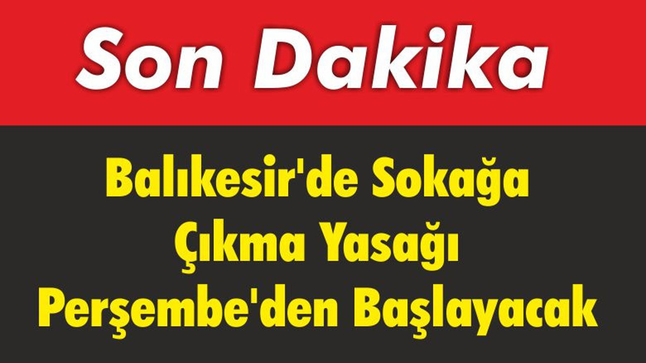 Balıkesir'de Sokağa Çıkma Yasağı Perşembe'den Başlayacak