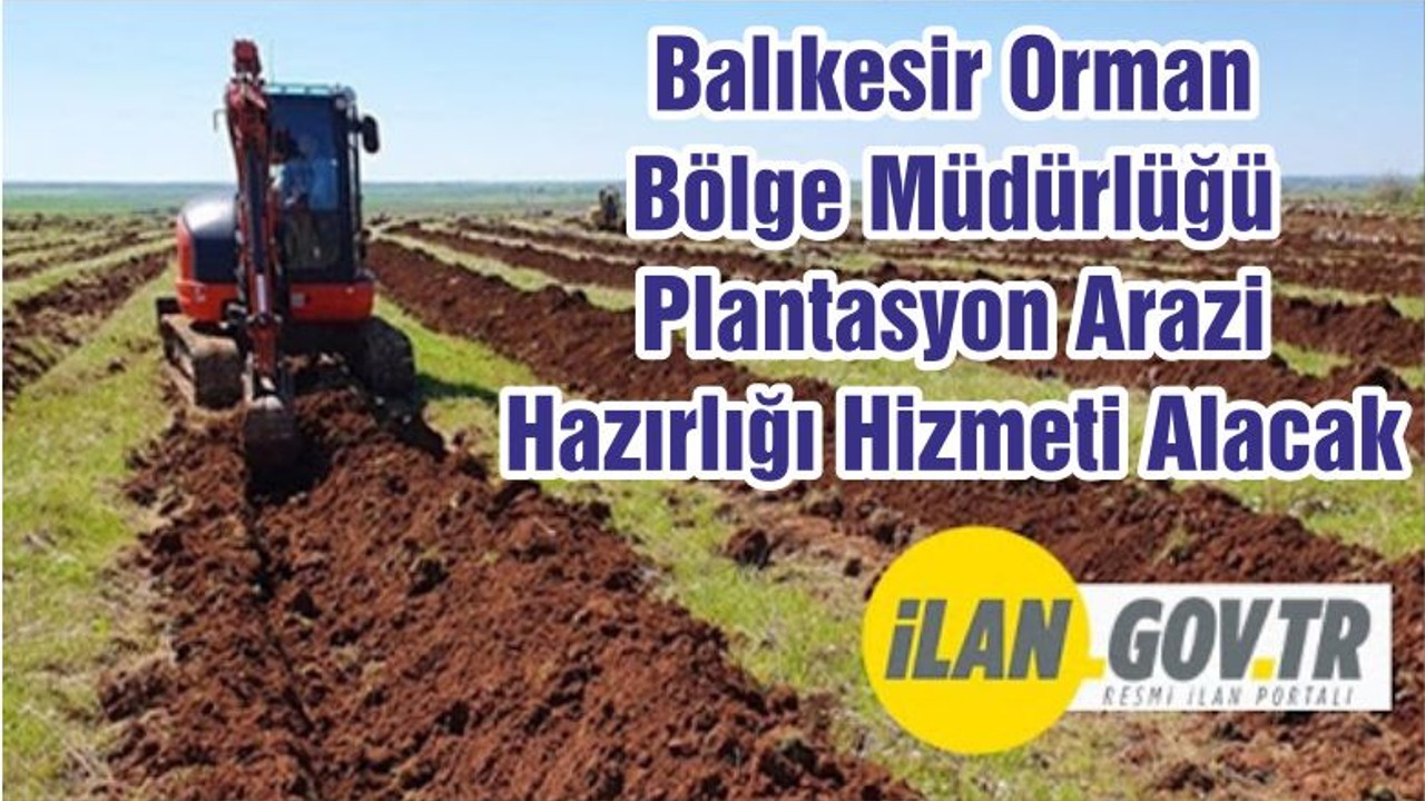 Balıkesir Orman Bölge Müdürlüğü Plantasyon Arazi Hazırlığı Hizmeti Alacak