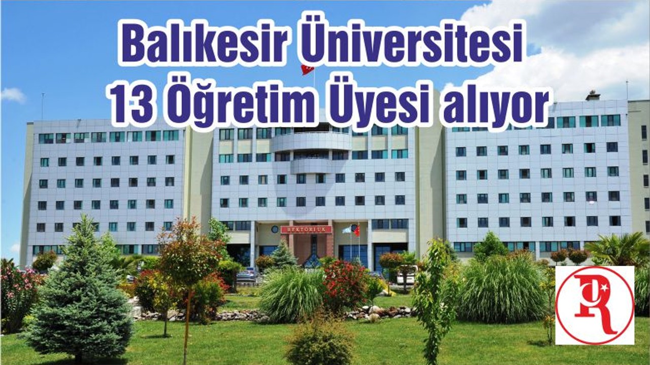 Balıkesir Üniversitesi 13 Öğretim Üyesi alıyor