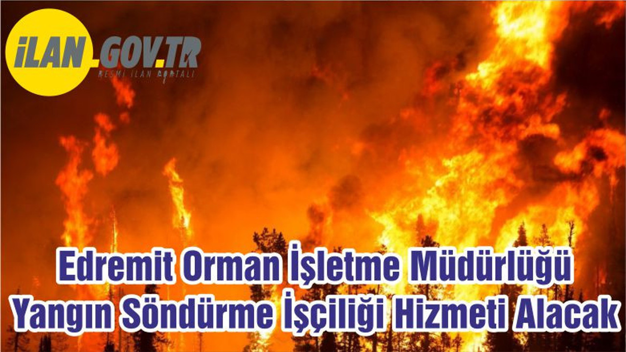 Edremit Orman İşletme Müdürlüğü Yangın Söndürme İşçiliği Hizmeti Alacak
