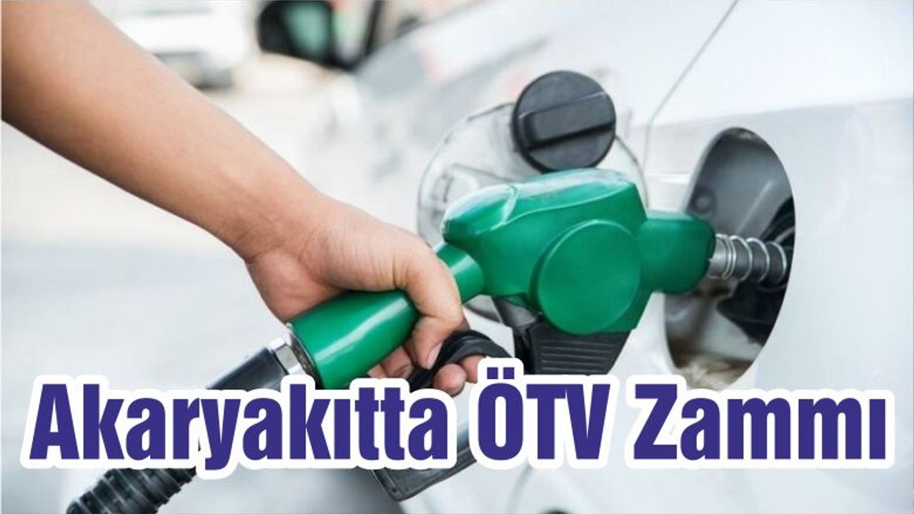 Akaryakıtta ÖTV Zammı