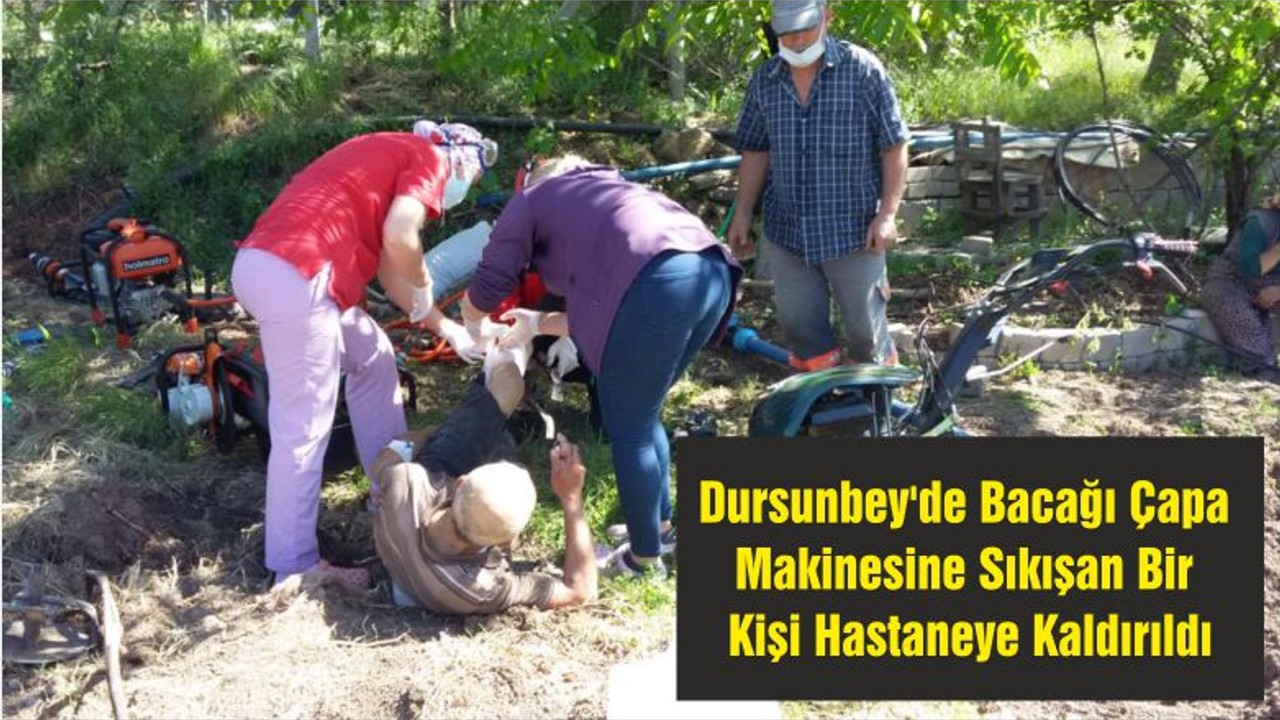 Dursunbey'de Bacağı Çapa Makinesine Sıkışan Bir Kişi Hastaneye Kaldırıldı