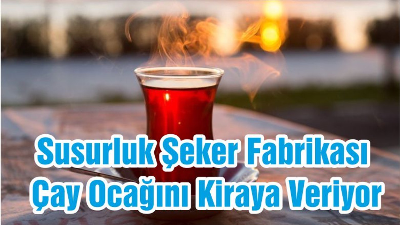 Susurluk Şeker Fabrikası Çay Ocağını Kiraya Veriyor