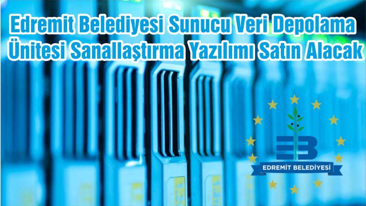 Edremit Belediyesi Sunucu Veri Depolama Ünitesi Sanallaştırma Yazılımı Satın Alacak