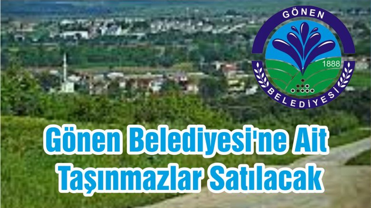 Gönen Belediyesi'ne Ait Taşınmazlar Satılacak