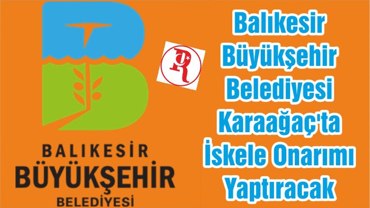 Balıkesir Büyükşehir Belediyesi Karaağaç'ta İskele Onarımı Yaptıracak