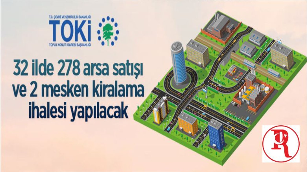 TOKİ'den 32 İlde Muhtelif Arsa Satışı Ve 2 Taşınmaz Kiralama Müzayedesi