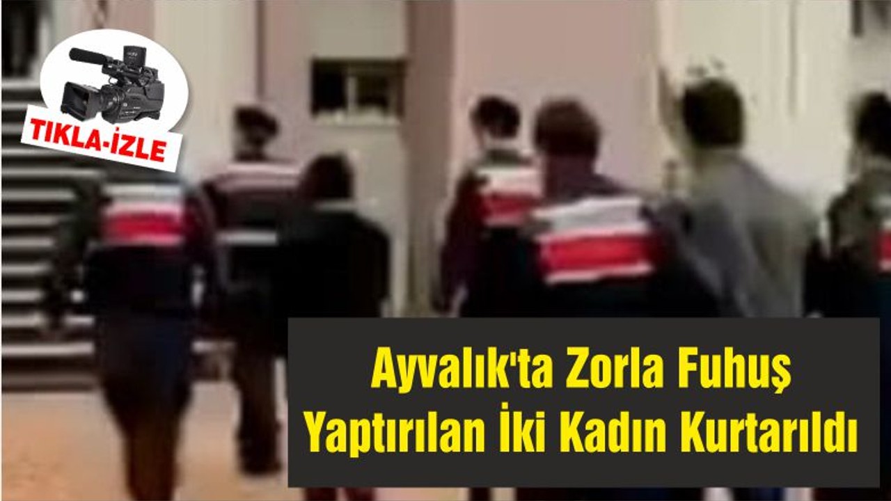 Balıkesir'de Jandarma Zorla Fuhuş Yaptırılan İki Kadını Kurtardı