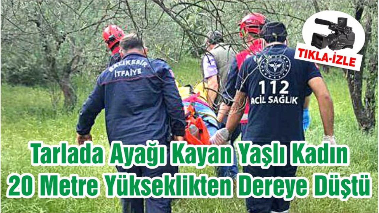 Tarlada Ayağı Kayan Yaşlı Kadın 20 Metre Yükseklikten Dereye Düştü