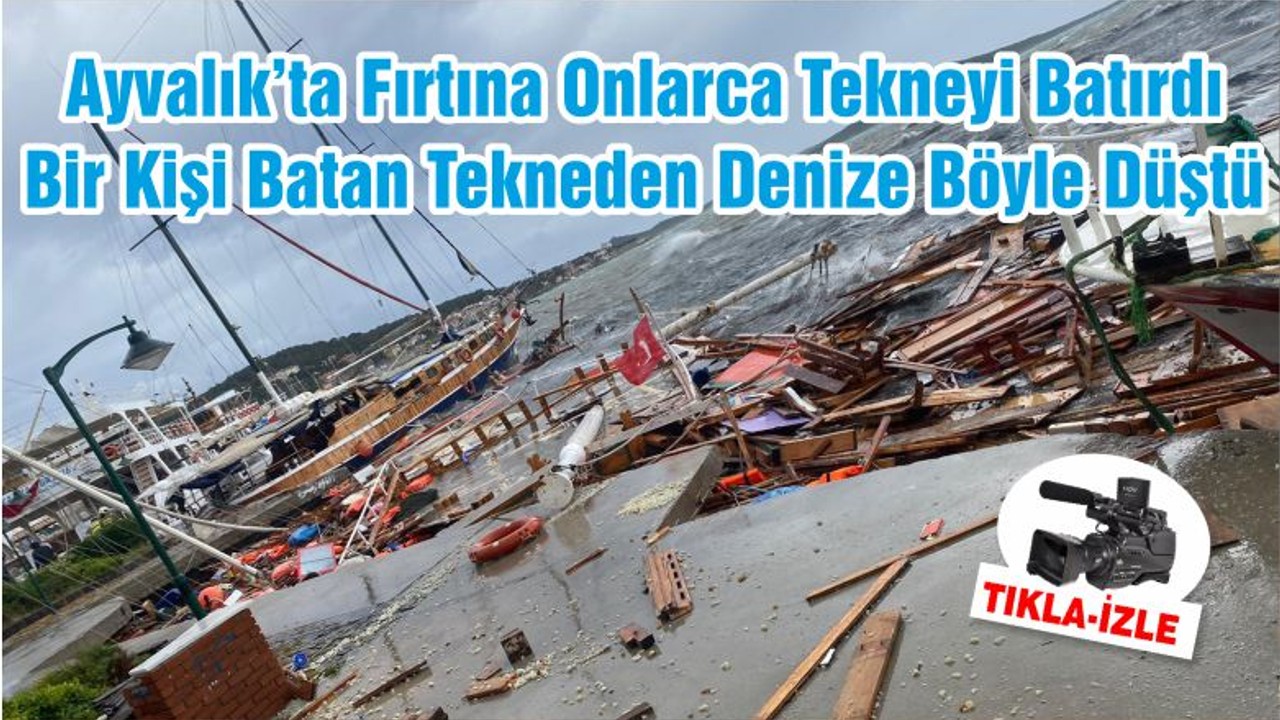 Ayvalık’ta Fırtına Onlarca Tekneyi Batırdı Bir Kişi Batan Tekneden Denize Böyle Düştü