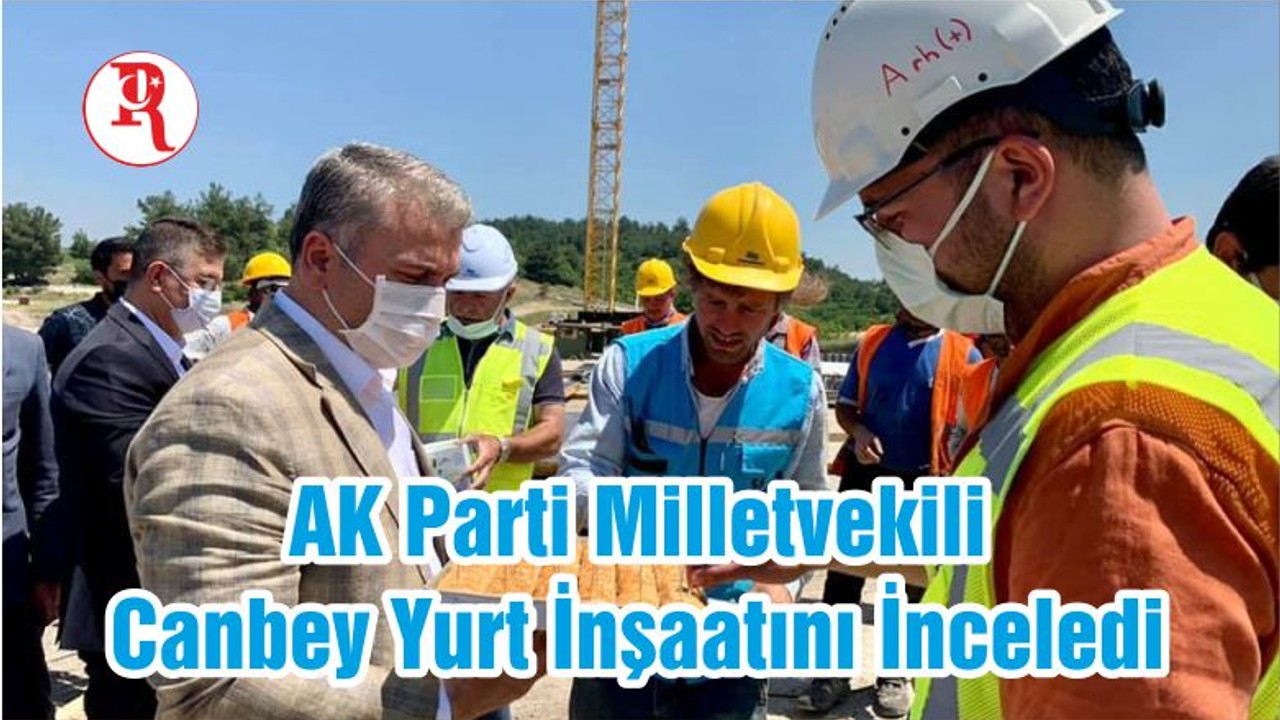 AK Parti Milletvekili Canbey Yurt İnşaatını İnceledi