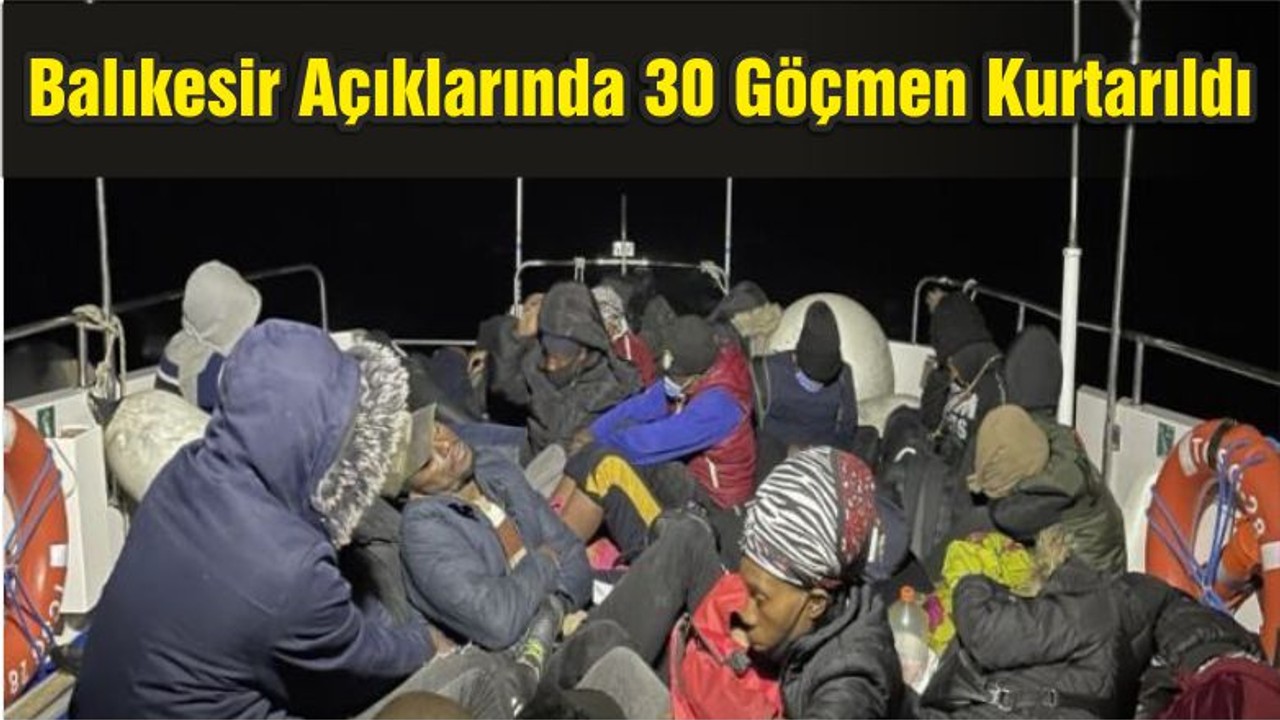 Balıkesir Açıklarında 30 Düzensiz Göçmen Kurtarıldı