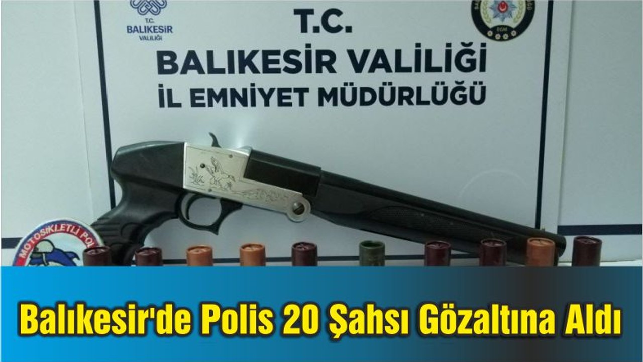 Balıkesir'de Polis 20 Şahsı Gözaltına Aldı