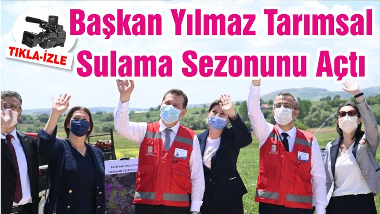 Başkan Yılmaz Tarımsal Sulama Sezonunu Açtı