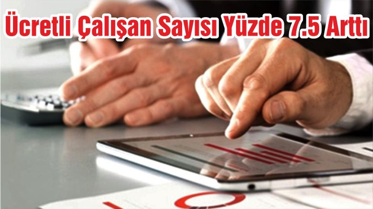 Ücretli Çalışan Sayısı Yüzde 7.5 Arttı