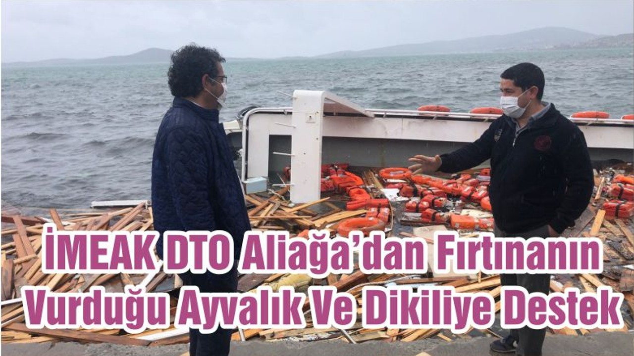 İMEAK DTO Aliağa’dan Fırtınanın Vurduğu Ayvalık Ve Dikiliye Destek