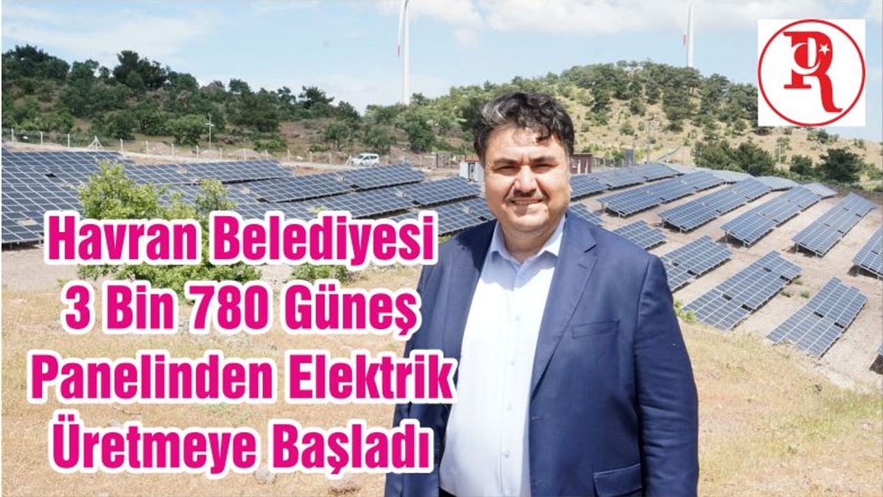 Balıkesir'de Havran Belediyesi 3 Bin 780 Güneş Panelinden Elektrik Üretmeye Başladı