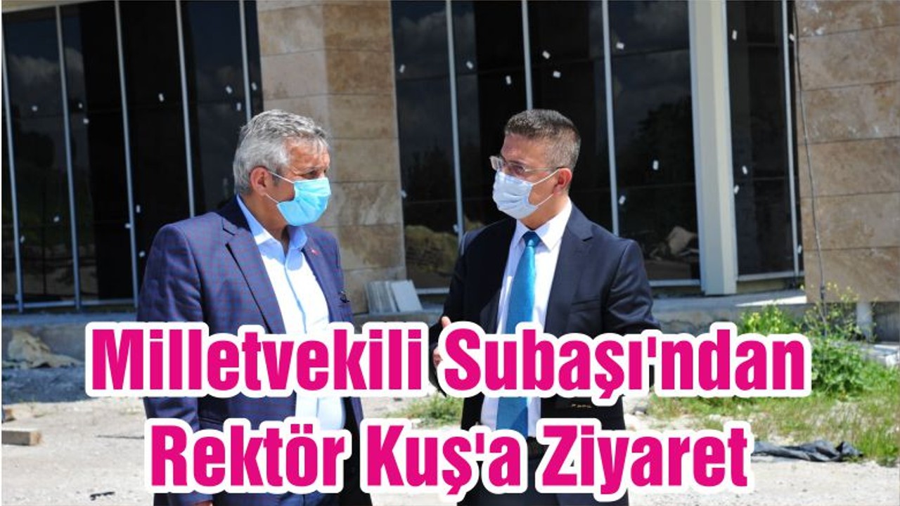 Milletvekili Subaşı'ndan Rektör Kuş'a Ziyaret