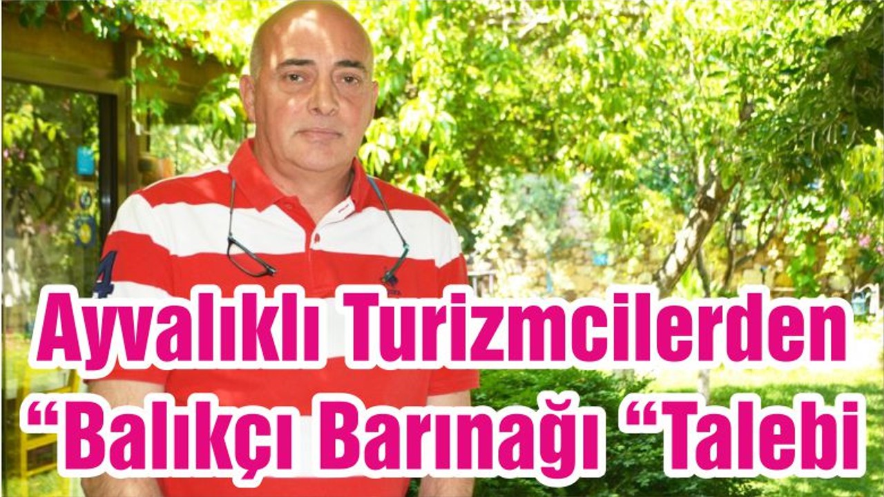 Ayvalıklı Turizmcilerden “Balıkçı Barınağı “Talebi