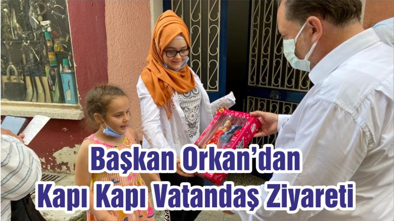 Başkan Orkan’dan Kapı Kapı Vatandaş Ziyareti