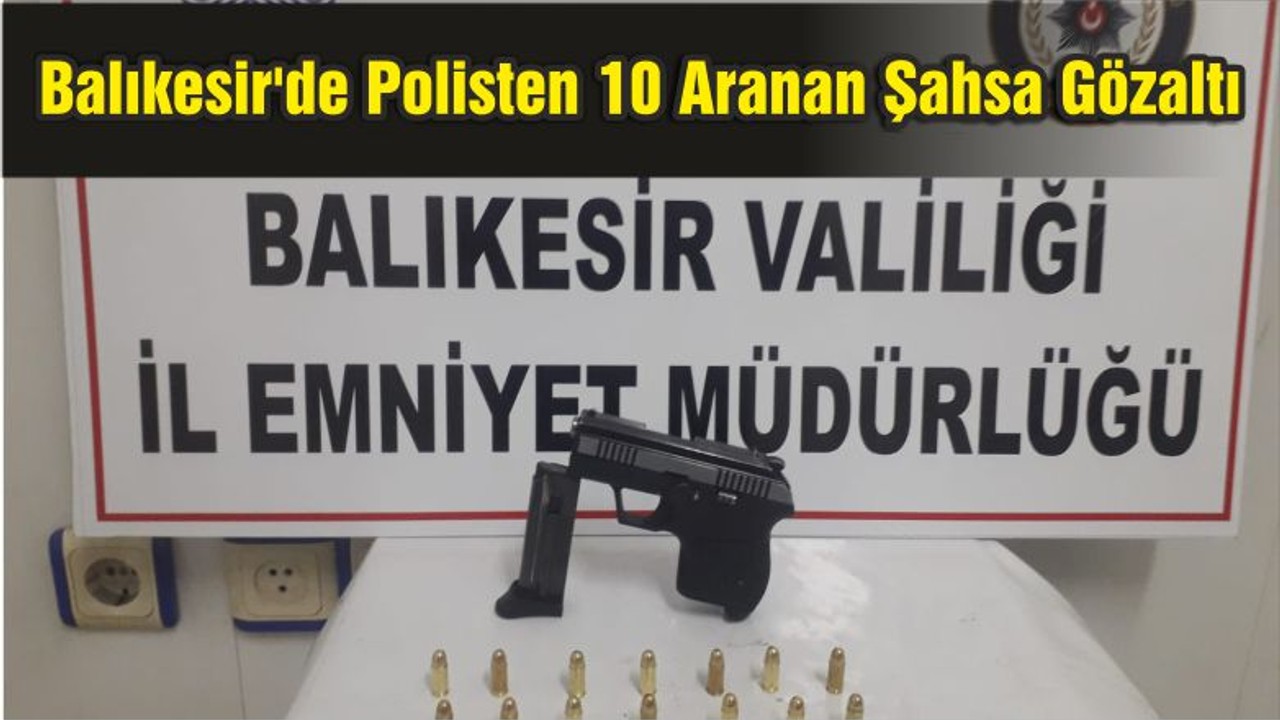 Balıkesir'de Polisten 10 Aranan Şahsa Gözaltı