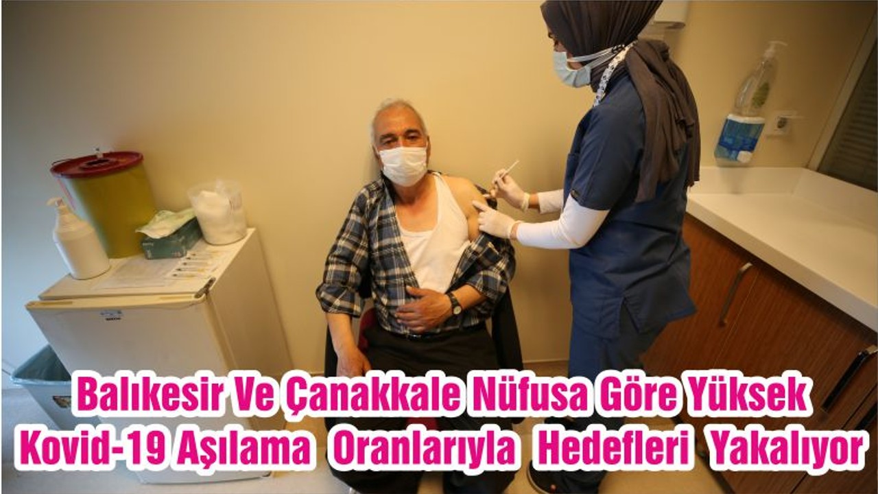 Balıkesir Ve Çanakkale Nüfusa Göre Yüksek Kovid-19 Aşılama Oranlarıyla Hedefleri Yakalıyor
