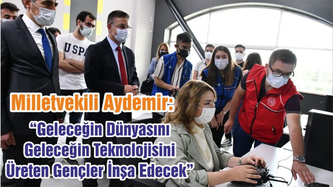 Milletvekili Aydemir: “Geleceğin Dünyasını Geleceğin Teknolojisini Üreten Gençler İnşa Edecek”