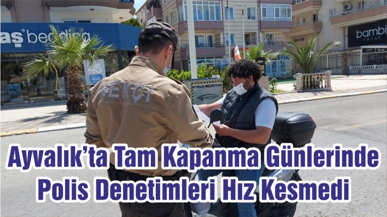 Ayvalık’ta Tam Kapanma Günlerinde Polis Denetimleri Hız Kesmedi