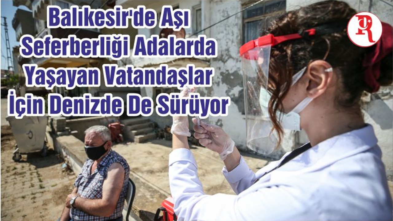 Balıkesir'de Aşı Seferberliği Adalarda Yaşayan Vatandaşlar İçin Denizde De Sürüyor
