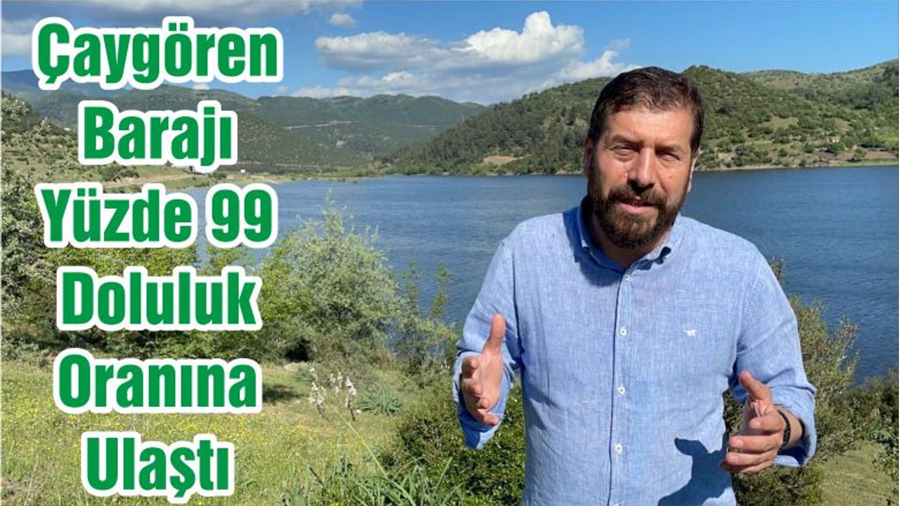 Çaygören Barajı Yüzde 99 Doluluk Oranına Ulaştı