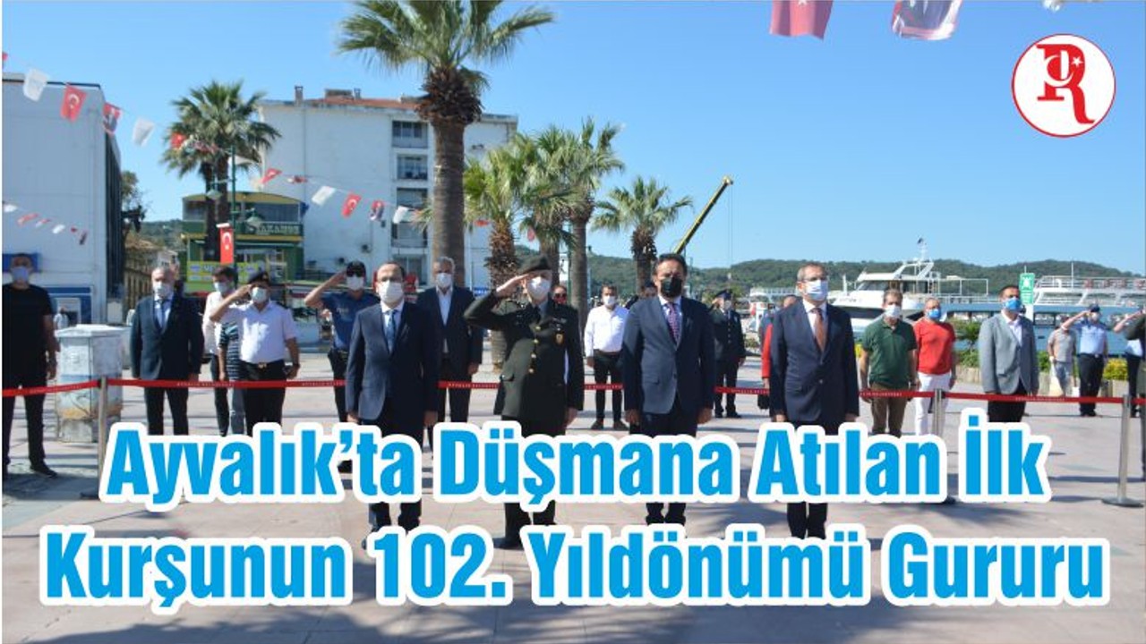 Ayvalık’ta Düşmana Atılan İlk Kurşunun 102. Yıldönümü Gururu