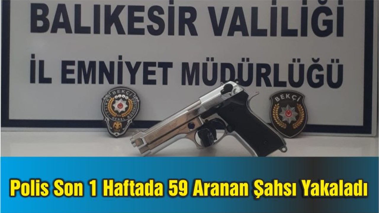Balıkesir'de Polis Son 1 Haftada 59 Aranan Şahsı Yakaladı
