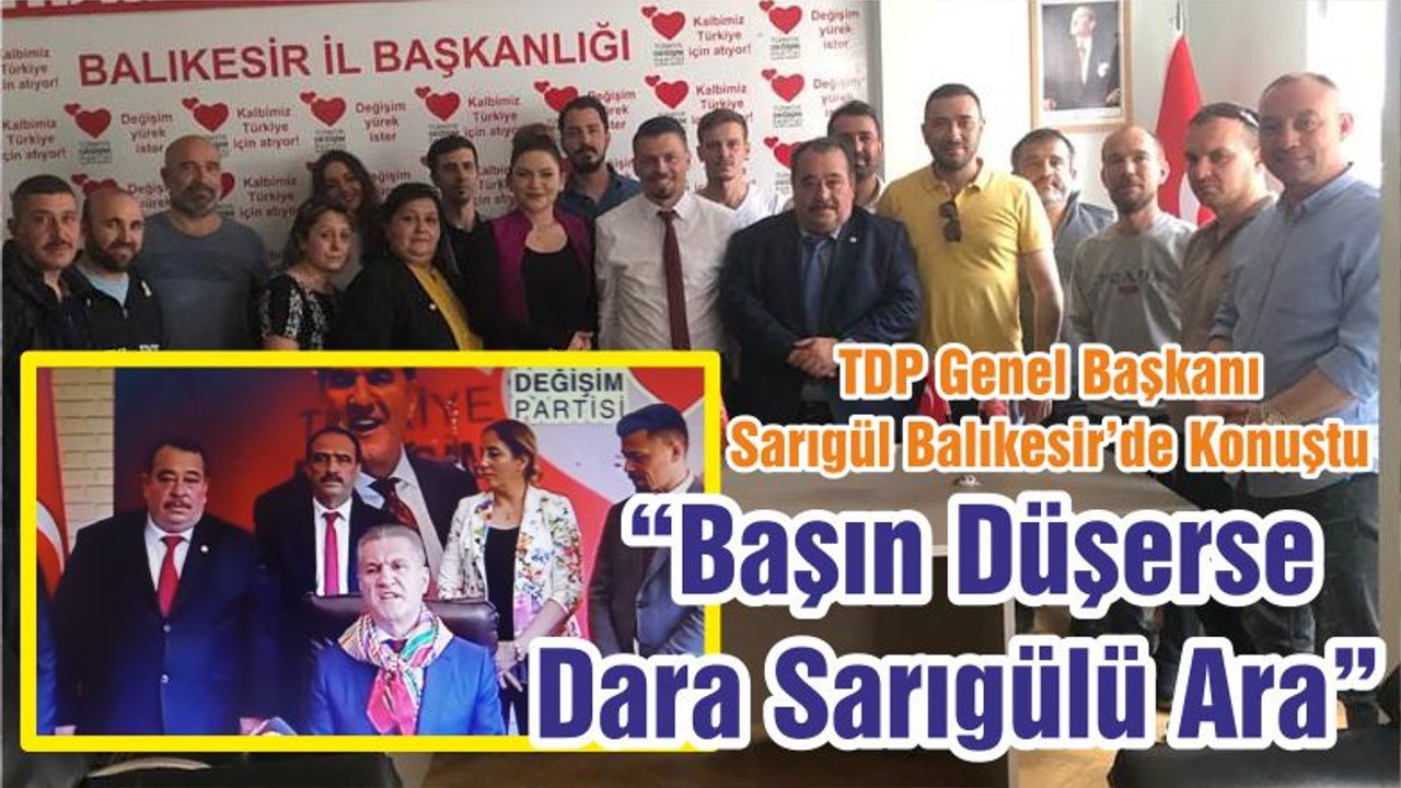 TDP Genel Başkanı Sarıgül Balıkesir’de Konuştu “Başın Düşerse Dara Sarıgülü Ara”