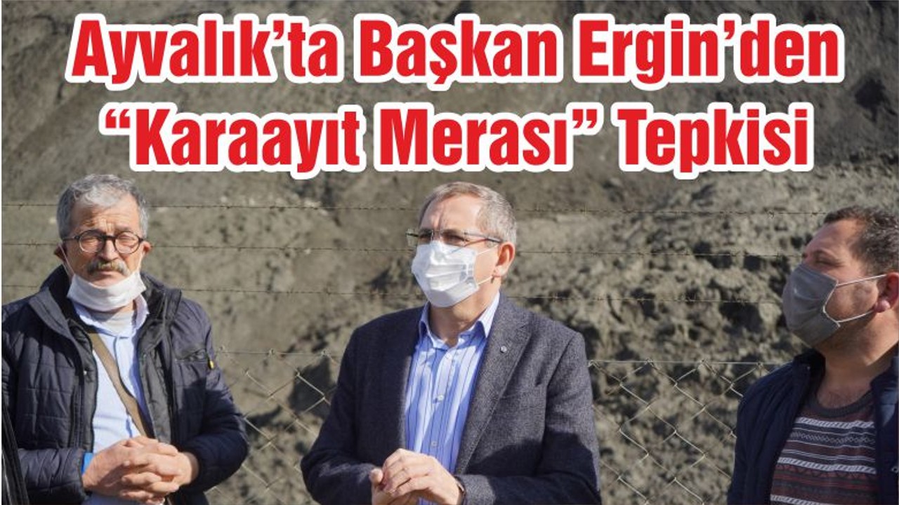 Ayvalık’ta Başkan Ergin’den “Karaayıt Merası” Tepkisi