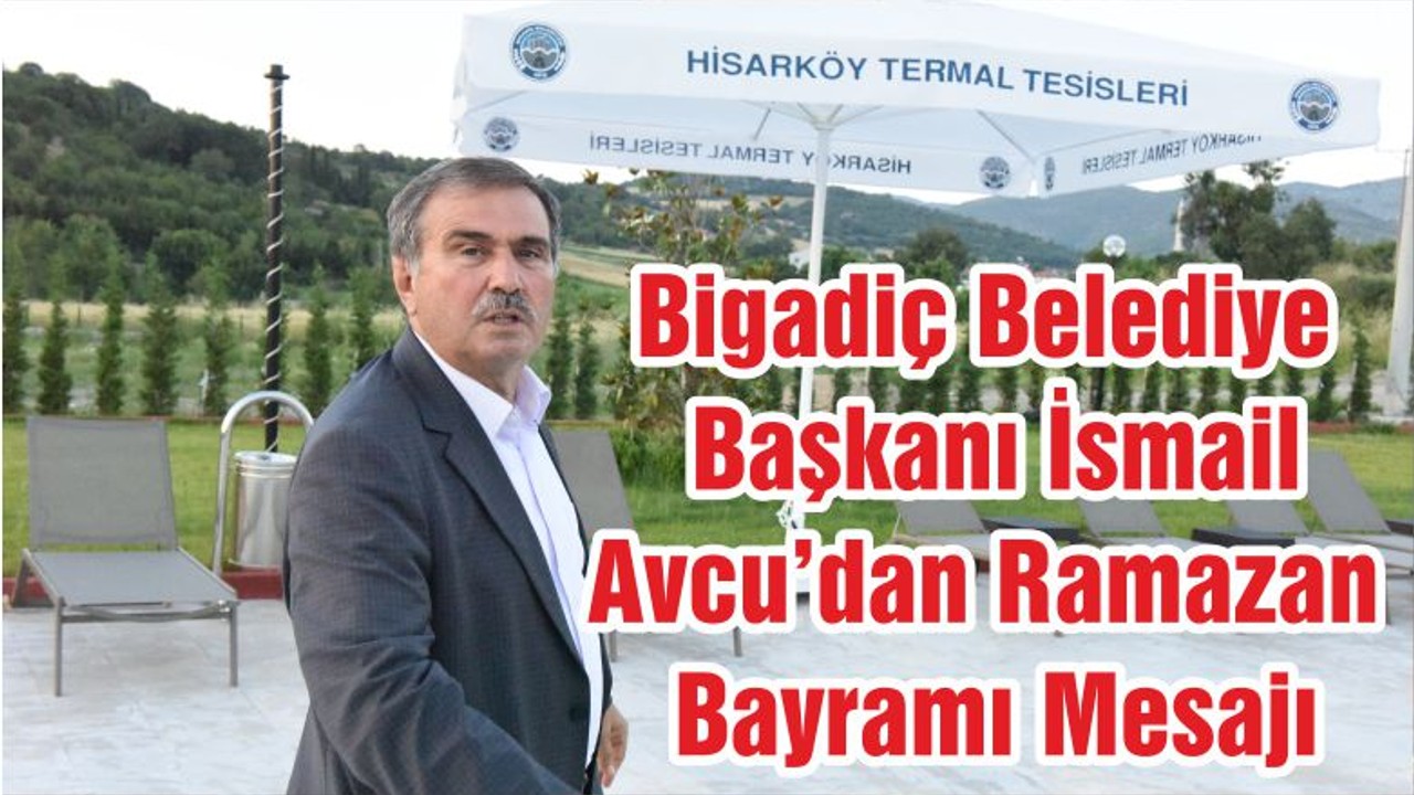 Bigadiç Belediye Başkanı İsmail Avcu’dan Ramazan Bayramı Mesajı