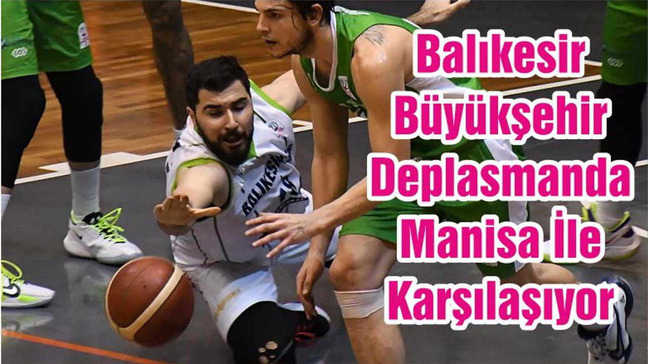 Balıkesir Büyükşehir Deplasmanda Manisa İle Karşılaşıyor