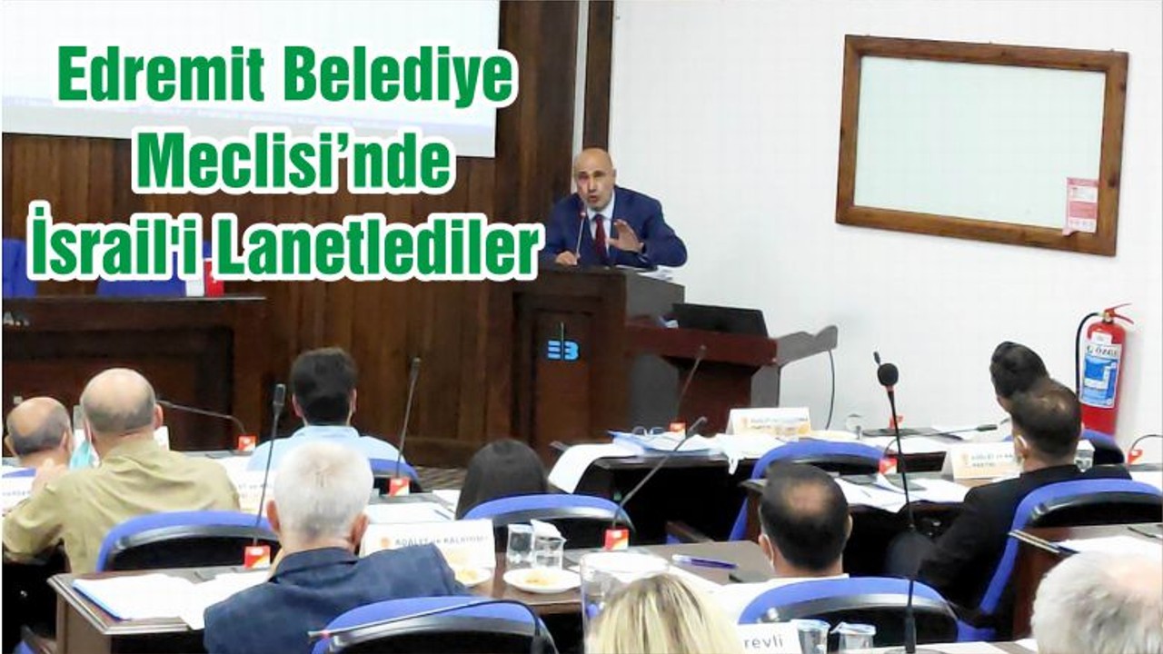 Edremit Belediye Meclisi’nde İsrail'i Lanetlediler