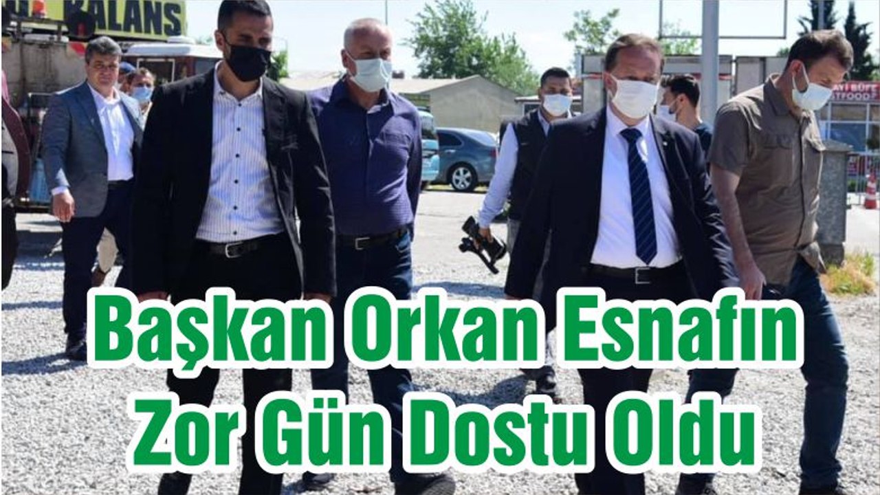 Başkan Orkan Esnafın Zor Gün Dostu Oldu