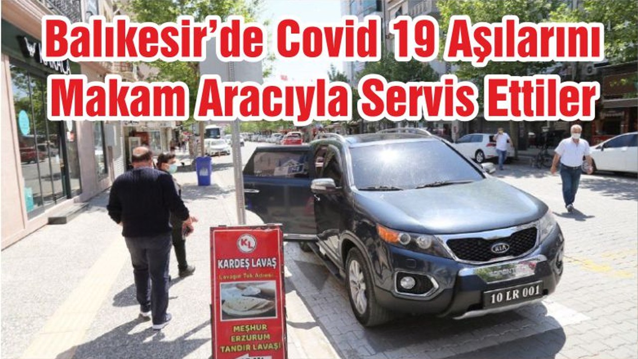 Balıkesir’de Covid 19 Aşılarını Makam Aracıyla Servis Ettiler