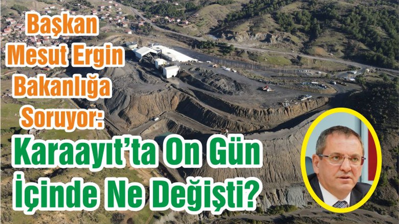Başkan Mesut Ergin Bakanlığa Soruyor: Karaayıt’ta On Gün İçinde Ne Değişti?