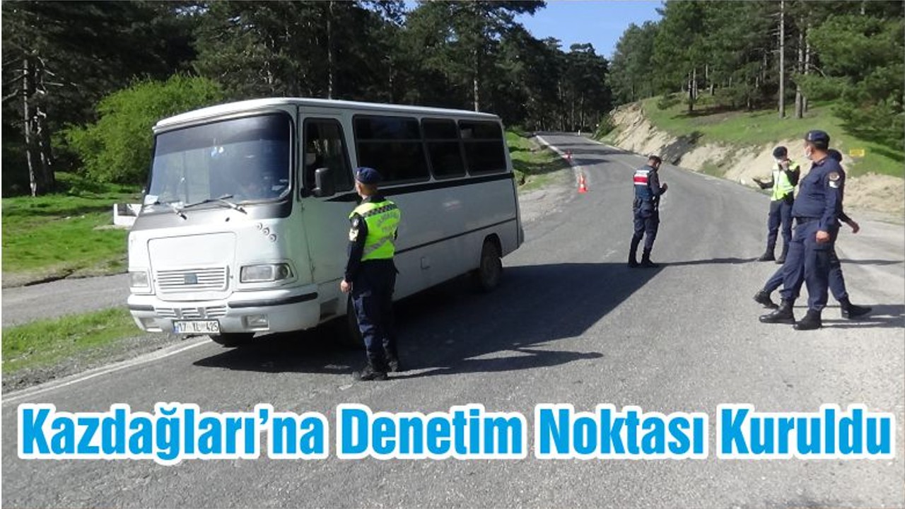 Kazdağları’na Denetim Noktası Kuruldu