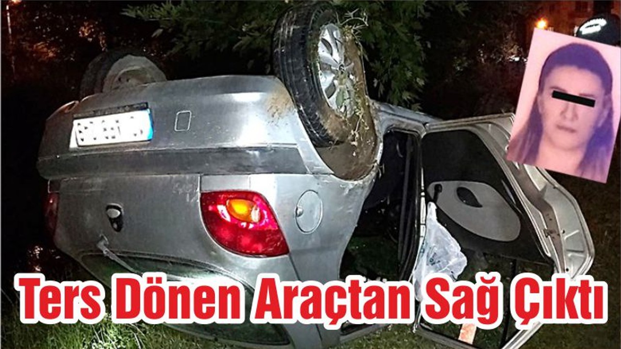Ters Dönen Araçtan Sağ Çıktı