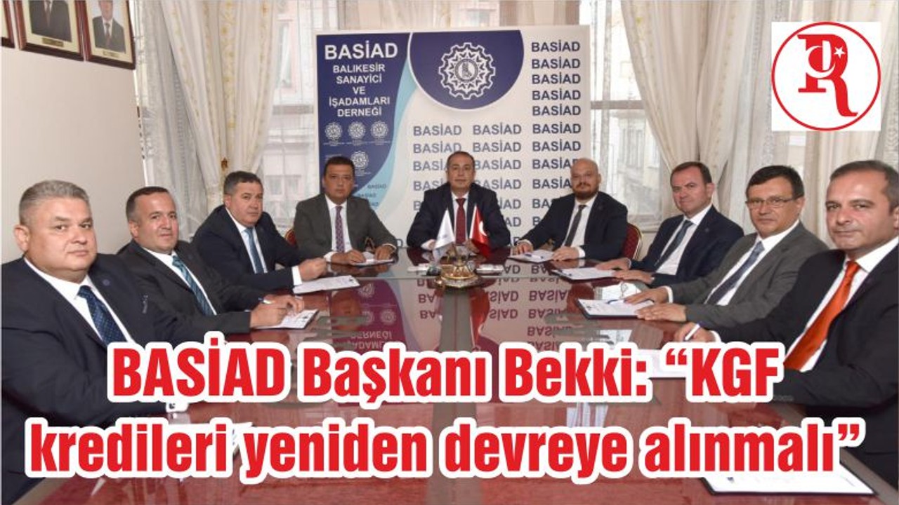 BASİAD Başkanı Bekki: “KGF kredileri yeniden devreye alınmalı”
