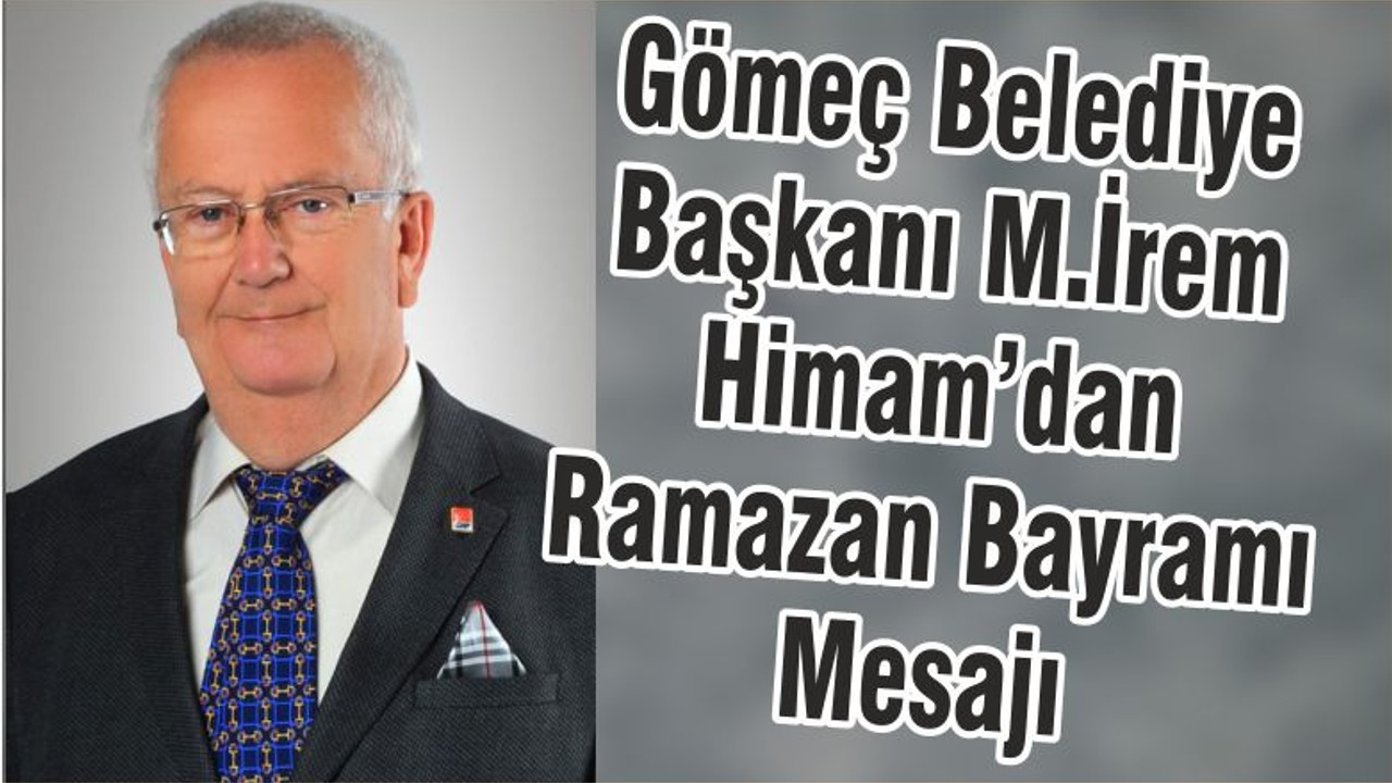 Gömeç Belediye Başkanı M.İrem Himam’dan Ramazan Bayramı Mesajı