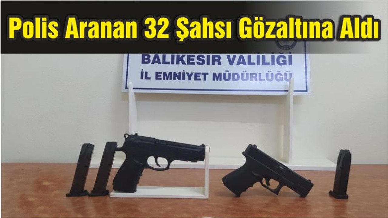 Balıkesir'de Polis Aranan 32 Şahsı Gözaltına Aldı