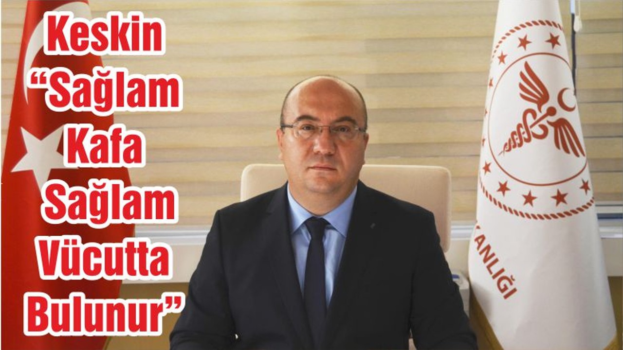 Keskin “Sağlam Kafa Sağlam Vücutta Bulunur”