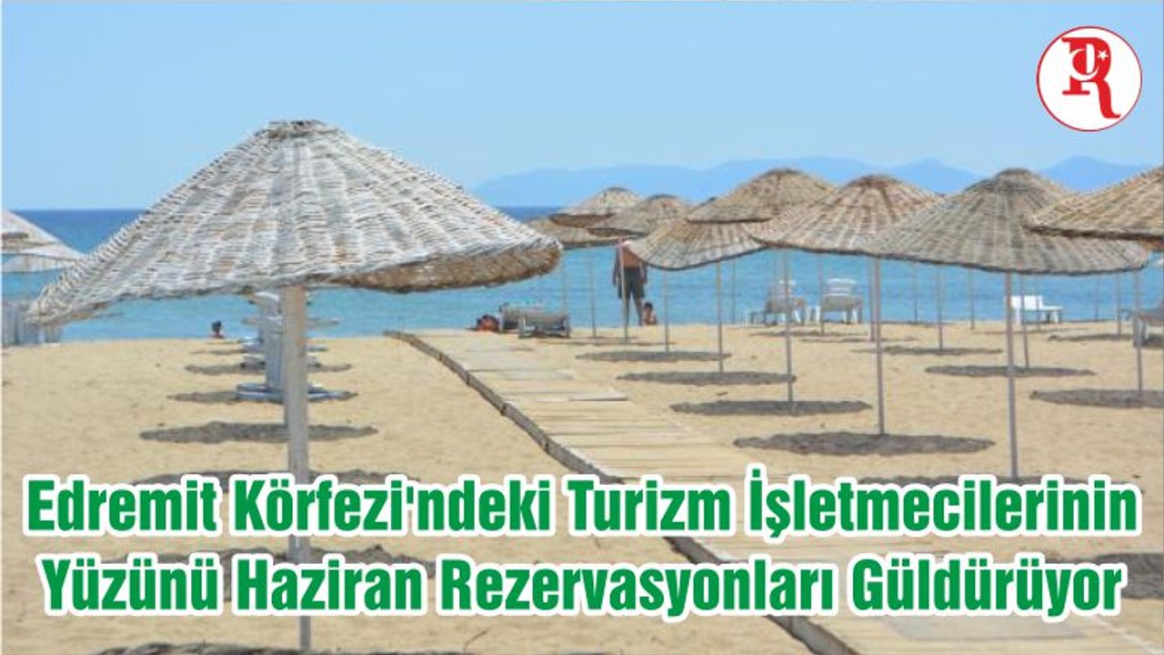 Edremit Körfezi'ndeki Turizm İşletmecilerinin Yüzünü Haziran Rezervasyonları Güldürüyor