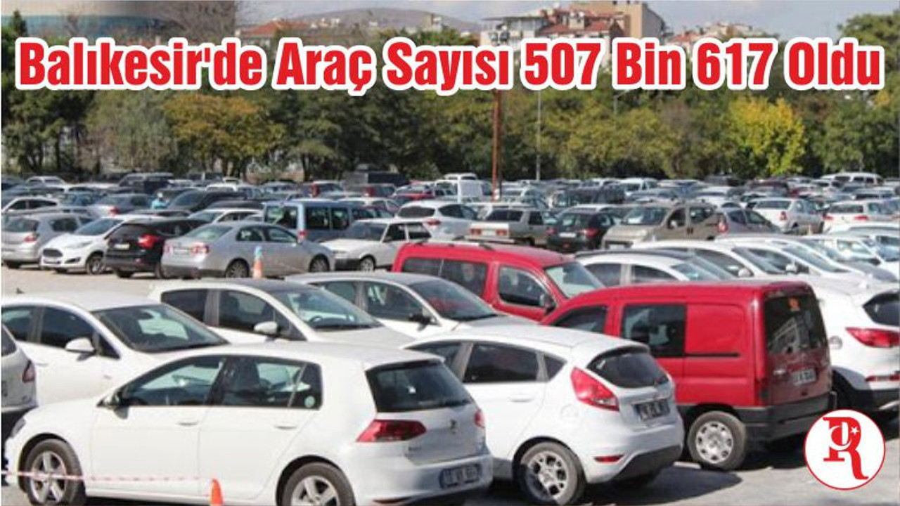 Balıkesir'de Araç Sayısı 507 Bin 617 Oldu
