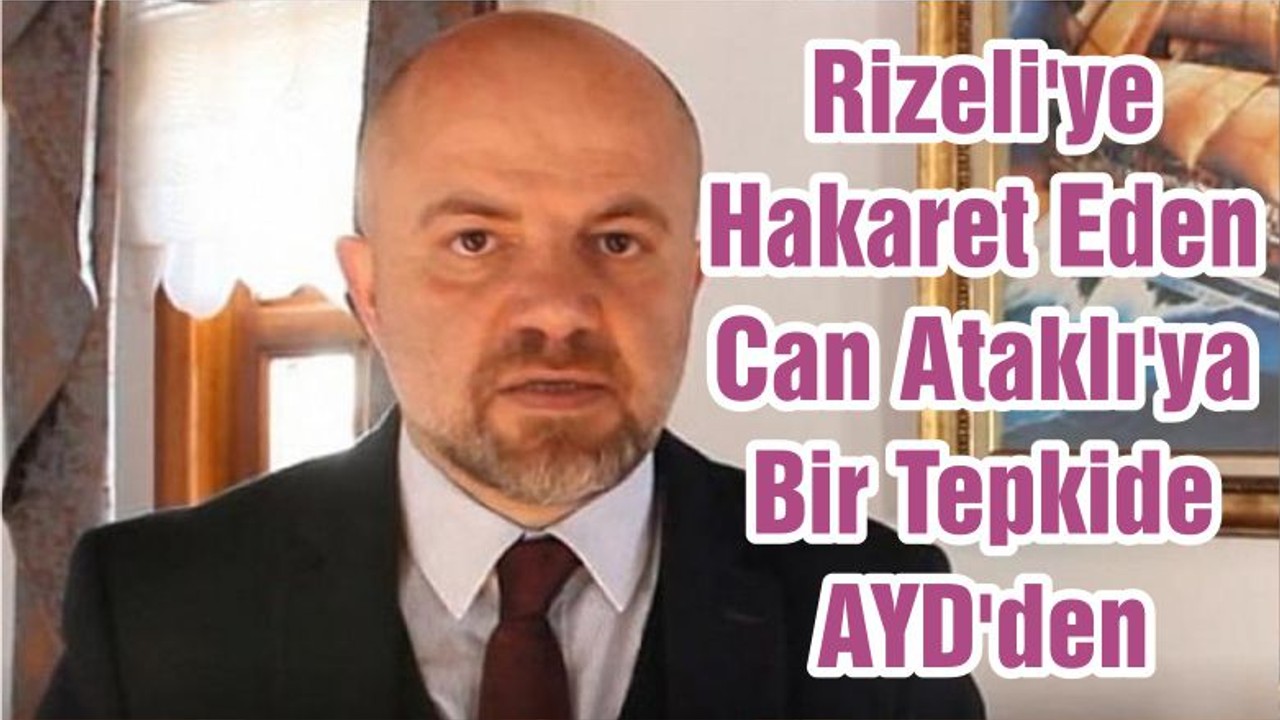 Rizeli'ye Hakaret Eden Can Ataklı'ya Bir Tepkide AYD'den