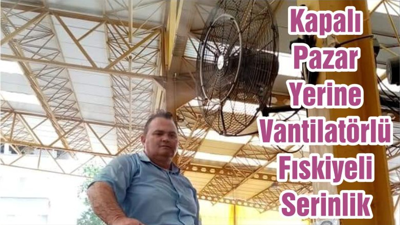 Kapalı Pazar Yerine Vantilatörlü Fıskiyeli Serinlik